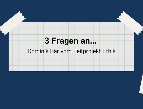Beitragsbild 3 Fragen an Dominik Bär vom Teilprojekt Ethik